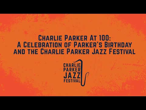 Charlie Parker At 100: A Celebration of Parker’s Birthday and the Charlie Parker Jazz Festival